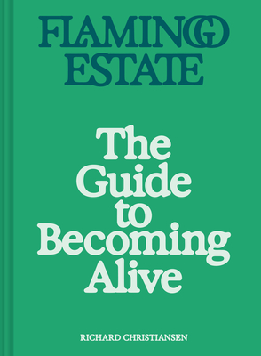 Flamingo Estate: The Guide to Becoming Alive - Christiansen, Richard