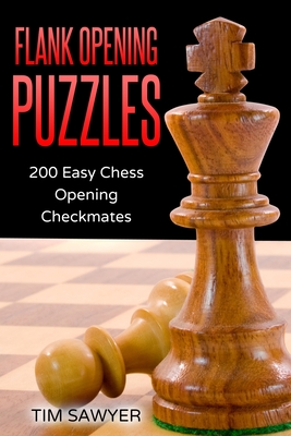 Flank Opening Puzzles: 200 Easy Chess Opening Checkmates - Sawyer, Tim