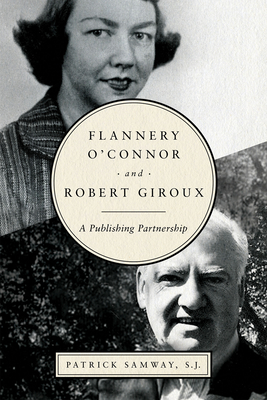 Flannery O'Connor and Robert Giroux: A Publishing Partnership - Samway, Patrick