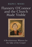 Flannery O'Connor and the Church Made Visible: A Revolutionary Witness for the Sake of the Gospel