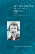 Flannery O'Connor in the Age of Terrorism: Essays on Violence and Grace