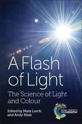 Flash of Light: The Science of Light and Colour - Lorch, Mark (Editor), and Miah, Andy (Editor)