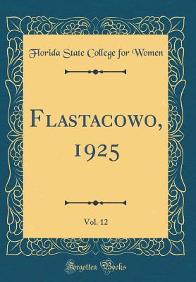 Flastacowo, 1925, Vol. 12 (Classic Reprint) - Women, Florida State College for