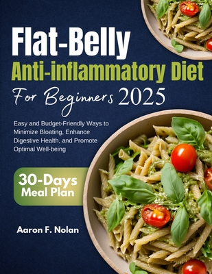 Flat Belly Anti-Inflammatory Diet for Beginners 2025: Easy and Budget-Friendly Ways to Minimize Bloating, Enhance Digestive Health, and Promote Optimal wellbeing - Nolan, Aaron F