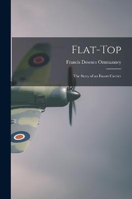 Flat-top: The Story of an Escort Carrier - Ommanney, Francis Downes