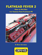 Flathead Fever 2: How to Hot Rod the Famous Ford Flathead V8