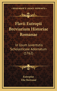 Flavii Eutropii Breviarium Historiae Romanae: In Usum Juventutis Scholasticase Adornatum (1762)