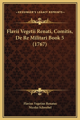 Flavii Vegetii Renati, Comitis, de Re Militari Book 5 (1767) - Renatus, Flavius Vegetius, and Schwebel, Nicolai (Editor)