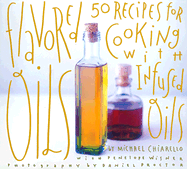 Flavored Oils: 50 Recipes for Cooking with Infused Oils