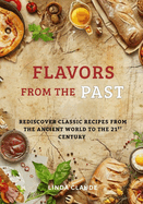 Flavors from the Past: Rediscover Classic Recipes from the Ancient World to the 21st Century