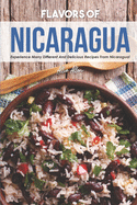 Flavors of Nicaragua: Experience Many Different and Delicious Recipes from Nicaragua!