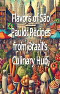 Flavors of So Paulo: Recipes from Brazil's Culinary Hub