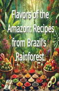 Flavors of the Amazon: Recipes from Brazil's Rainforest