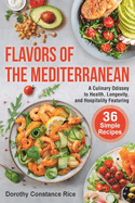 Flavors of the Mediterranean: A Culinary Odyssey to Health, Longevity, and Hospitality Featuring 36 Simple Recipes