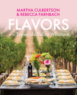 Flavors of the Temecula Valley Wineries - Culbertson, Martha, and Marshall Farnbach, Rebecca, and Velasquez, Johnny (Photographer)