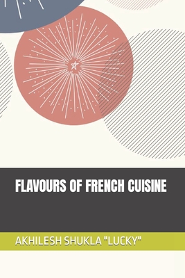 Flavours of French Cuisine - Shukla Lucky, Akhilesh