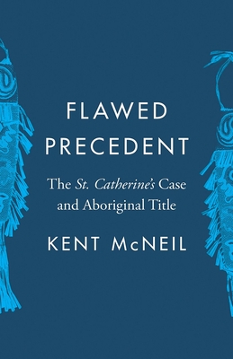 Flawed Precedent: The St. Catherine's Case and Aboriginal Title - McNeil, Kent