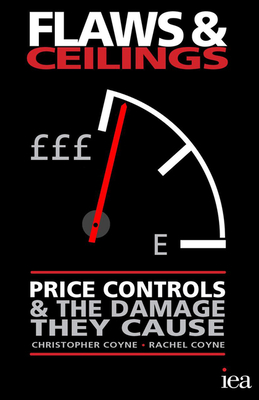 Flaws and Ceilings: Price Controls and the Damage They Cause - Coyne, Christopher (Editor), and Coyne, Rachel (Editor)