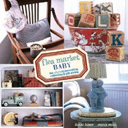 Flea Market Baby: The Abc's of Decorating, Collecting & Gift Giving - Leiner, Barri, and Moss, Marie