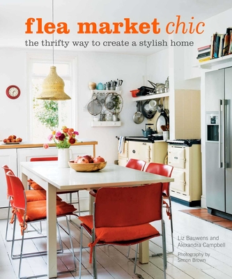 Flea Market Chic: The Thrifty Way to Create a Stylish Home - Bauwens, Liz, and Campbell, Alexandra