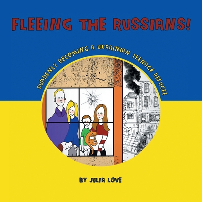 Fleeing The Russians!: Suddenly Becoming a Ukrainian Teenage Refuge - Love, Julia