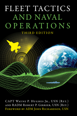 Fleet Tactics and Naval Operations, Third Edition - Hughes, Wayne P, and Girrier, Robert P, and Richardson, John M (Foreword by)