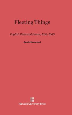 Fleeting Things: English Poets and Poems, 1616-1660 - Hammond, Gerald