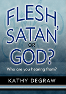 Flesh, Satan or God?: Who Are You Hearing From?