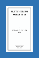 Fletcherism What It Is: How I Became Young at Sixty