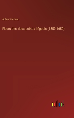 Fleurs des vieux potes ligeois (1550-1650) - Auteur Inconnu