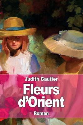 Fleurs d'Orient - Gautier, Judith