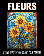 Fleurs Vitrail Livre de Coloriage pour Adultes: 60 Dessins Faciles et Relaxants pour le Soulagement du Stress