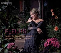 Fleurs - Carolyn Sampson (soprano); Joseph Middleton (piano)