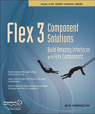 Flex 3 Component Solutions: Build Amazing Interfaces with Flex Components - Herrington, Jack