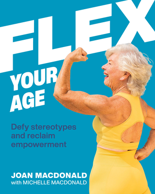 Flex Your Age: Defy Stereotypes and Reclaim Empowerment - MacDonald, Joan
