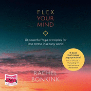 Flex Your Mind: 10 Powerful Yoga Principles for Less Stress in a Busy World