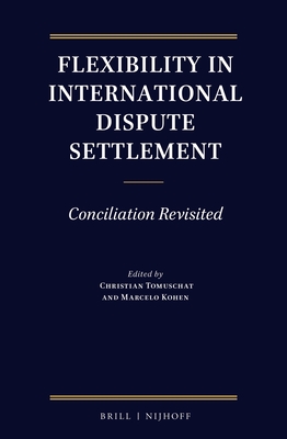 Flexibility in International Dispute Settlement: Conciliation Revisited - Tomuschat, Christian (Editor), and Kohen, Marcelo (Editor)