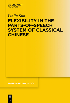 Flexibility in the Parts-Of-Speech System of Classical Chinese - Sun, Linlin