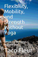 Flexibility, Mobility, and Strength Without Yoga: Simple No-Nonsense Explanations