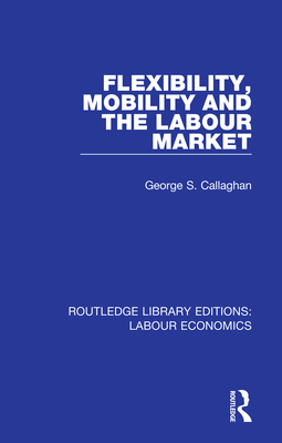 Flexibility, Mobility and the Labour Market - Callaghan, George S.