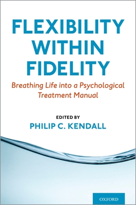 Flexibility within Fidelity: Breathing Life into a Psychological Treatment Manual - Kendall, Philip C.
