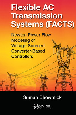 Flexible AC Transmission Systems (Facts): Newton Power-Flow Modeling of Voltage-Sourced Converter-Based Controllers - Bhowmick, Suman