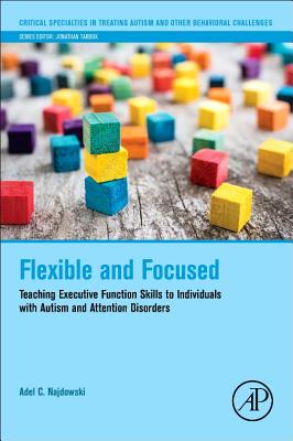 Flexible and Focused: Teaching Executive Function Skills to Individuals with Autism and Attention Disorders - Najdowski, Adel C.