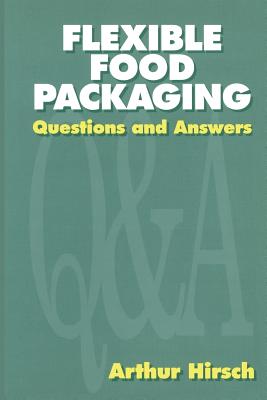 Flexible Food Packaging: Questions and Answers - Hirsch, Arthur