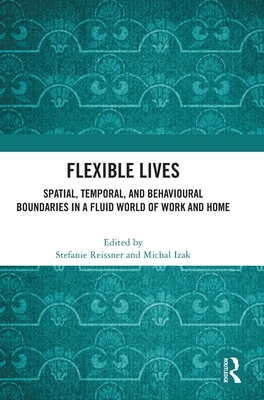 Flexible Lives: Spatial, Temporal, and Behavioural Boundaries in a Fluid World of Work and Home - Reissner, Stefanie (Editor), and Izak, Michal (Editor)