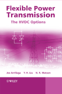 Flexible Power Transmission: The HVDC Options - Arrillaga, Jos, and Liu, Y H, and Watson, Neville R