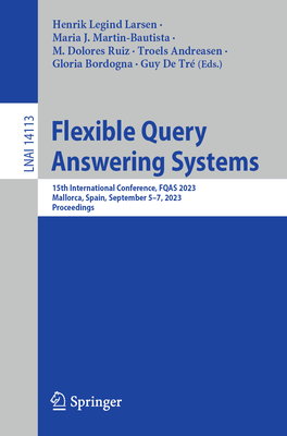 Flexible Query Answering Systems: 15th International Conference, FQAS 2023, Mallorca, Spain, September 5-7, 2023, Proceedings - Larsen, Henrik Legind (Editor), and Martin-Bautista, Maria J. (Editor), and Ruiz, M. Dolores (Editor)