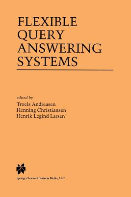 Flexible Query Answering Systems - Andreasen, Troels (Editor), and Christiansen, Henning (Editor), and Larsen, Henrik Legind (Editor)