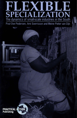 Flexible Specialization: The Dynamics of Small-Scale Industries in the South - Pedersen, Poul Ove, and Sverrisson, Arni, and Van Dijk, Meine Pieter