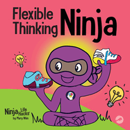 Flexible Thinking Ninja: A Children's Book About Developing Executive Functioning and Flexible Thinking Skills